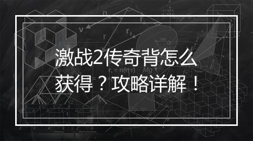 激战2传奇背怎么获得？攻略详解！