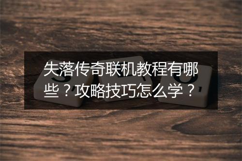 失落传奇联机教程有哪些？攻略技巧怎么学？