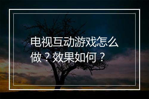 电视互动游戏怎么做？效果如何？