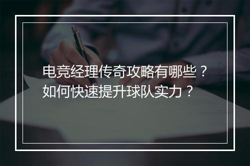 电竞经理传奇攻略有哪些？如何快速提升球队实力？