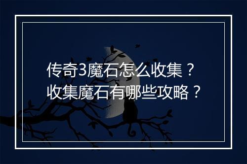 传奇3魔石怎么收集？收集魔石有哪些攻略？