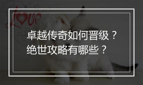 卓越传奇如何晋级？绝世攻略有哪些？