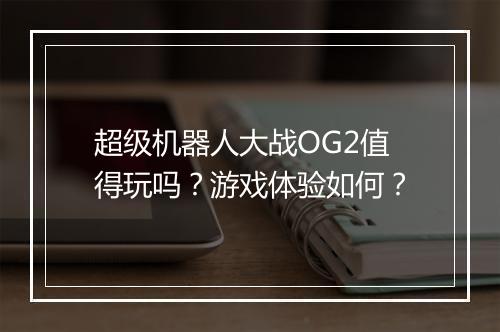 超级机器人大战OG2值得玩吗？游戏体验如何？