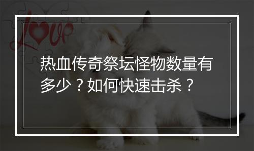热血传奇祭坛怪物数量有多少？如何快速击杀？