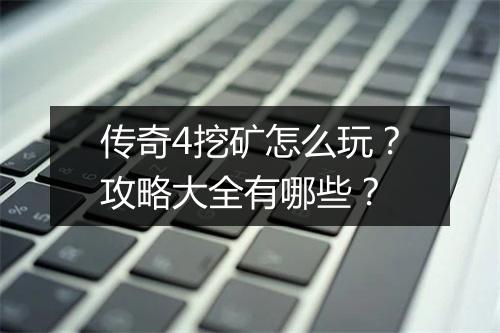 传奇4挖矿怎么玩？攻略大全有哪些？