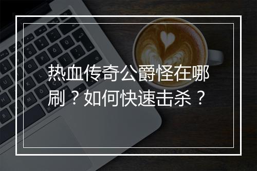 热血传奇公爵怪在哪刷？如何快速击杀？