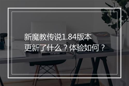 新魔教传说1.84版本更新了什么？体验如何？