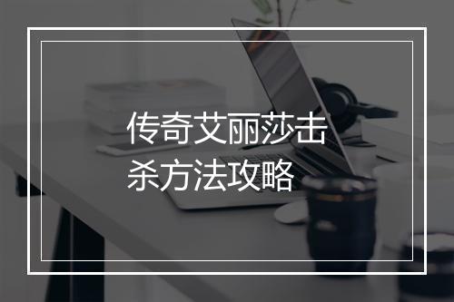 传奇艾丽莎击杀方法攻略