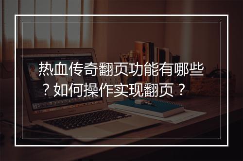 热血传奇翻页功能有哪些？如何操作实现翻页？