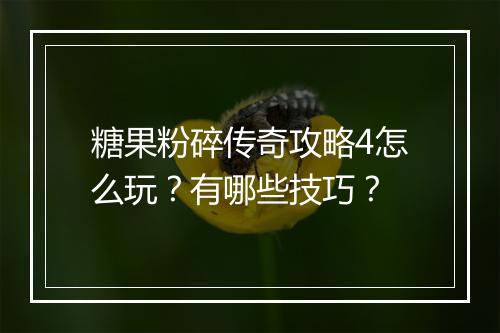 糖果粉碎传奇攻略4怎么玩？有哪些技巧？