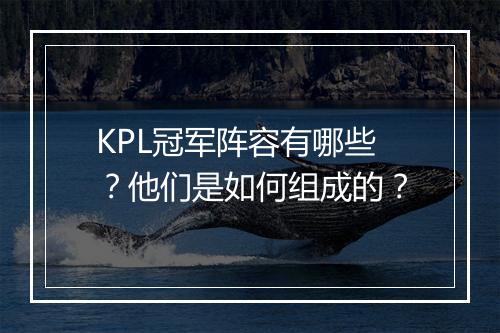 KPL冠军阵容有哪些？他们是如何组成的？