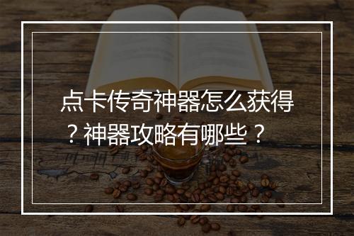 点卡传奇神器怎么获得？神器攻略有哪些？