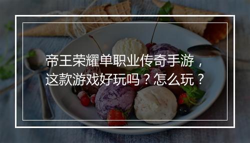 帝王荣耀单职业传奇手游，这款游戏好玩吗？怎么玩？