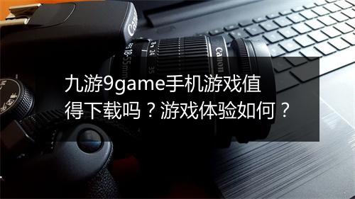 九游9game手机游戏值得下载吗？游戏体验如何？
