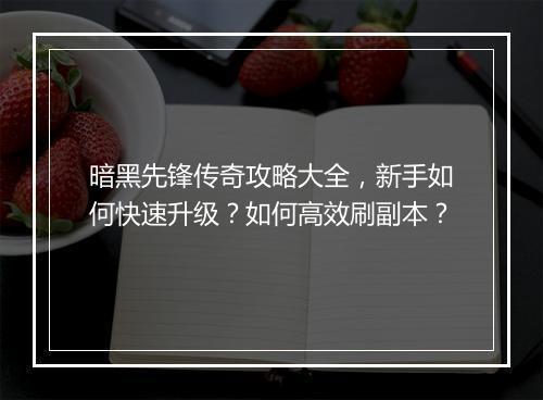 暗黑先锋传奇攻略大全，新手如何快速升级？如何高效刷副本？