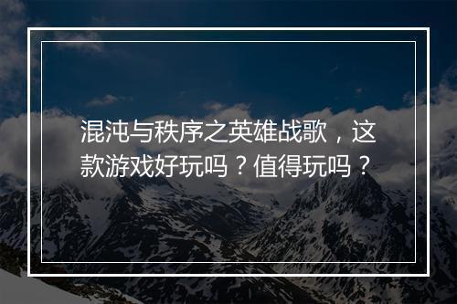 混沌与秩序之英雄战歌，这款游戏好玩吗？值得玩吗？