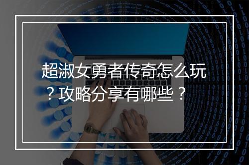 超淑女勇者传奇怎么玩？攻略分享有哪些？