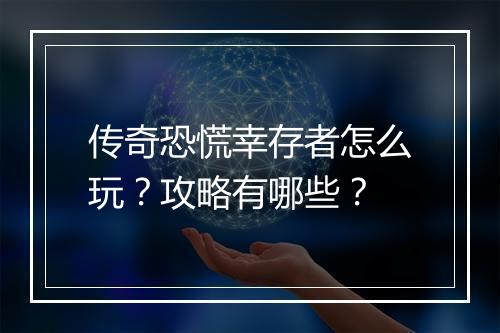 传奇恐慌幸存者怎么玩？攻略有哪些？