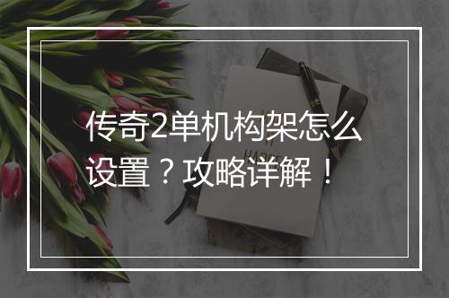 传奇2单机构架怎么设置？攻略详解！