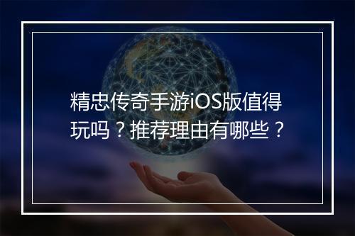精忠传奇手游iOS版值得玩吗？推荐理由有哪些？