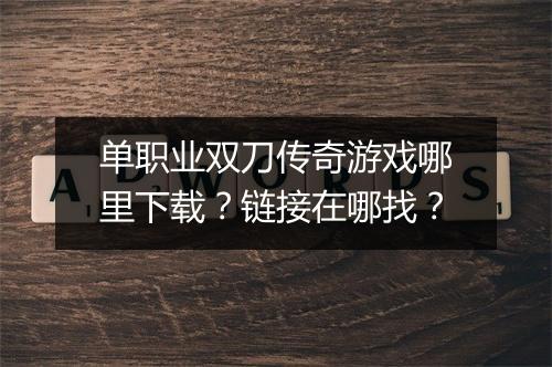 单职业双刀传奇游戏哪里下载？链接在哪找？