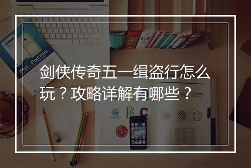 剑侠传奇五一缉盗行怎么玩？攻略详解有哪些？
