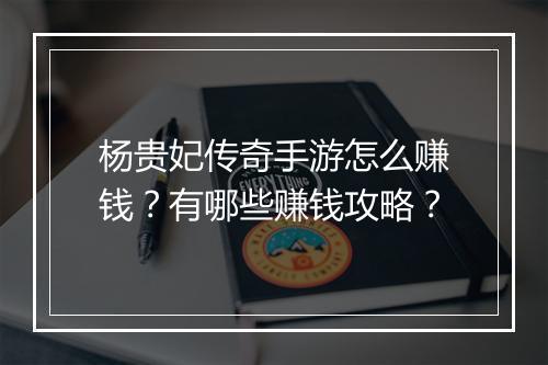 杨贵妃传奇手游怎么赚钱？有哪些赚钱攻略？