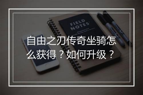 自由之刃传奇坐骑怎么获得？如何升级？