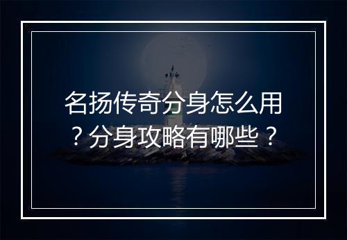 名扬传奇分身怎么用？分身攻略有哪些？