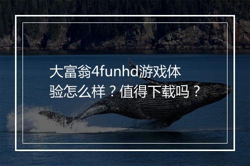 大富翁4funhd游戏体验怎么样？值得下载吗？