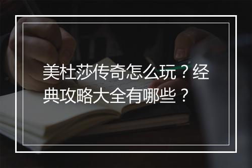 美杜莎传奇怎么玩？经典攻略大全有哪些？