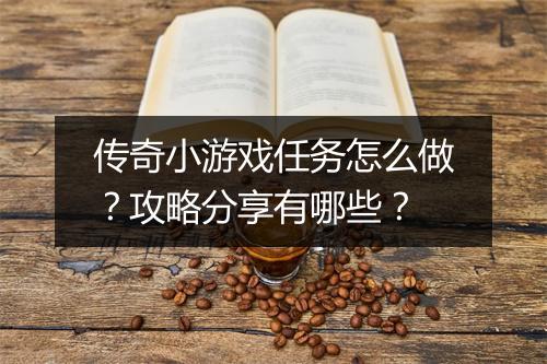 传奇小游戏任务怎么做？攻略分享有哪些？