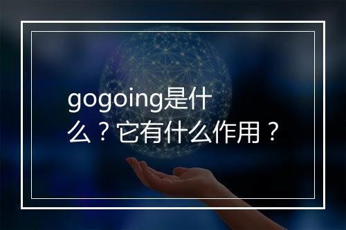 gogoing是什么？它有什么作用？