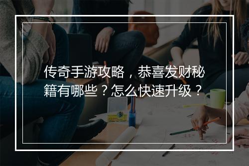 传奇手游攻略，恭喜发财秘籍有哪些？怎么快速升级？