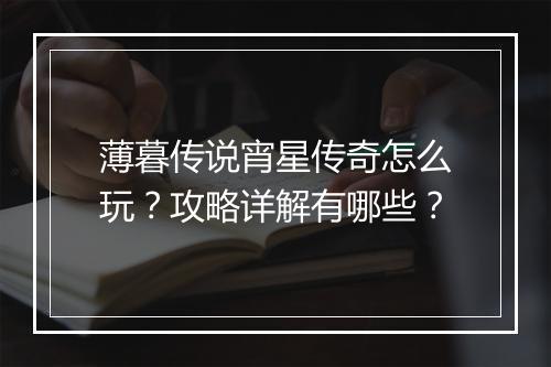 薄暮传说宵星传奇怎么玩？攻略详解有哪些？