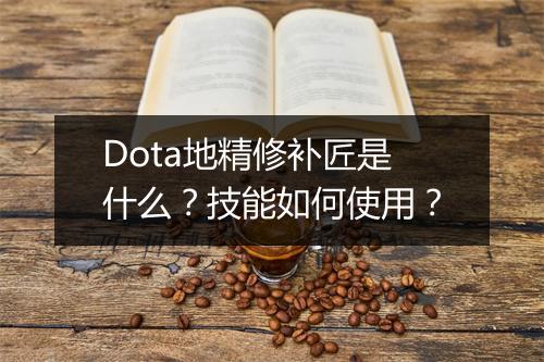 Dota地精修补匠是什么？技能如何使用？