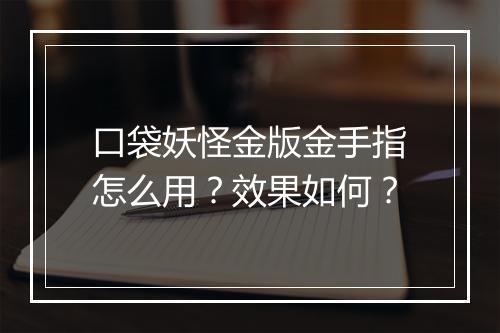 口袋妖怪金版金手指怎么用？效果如何？