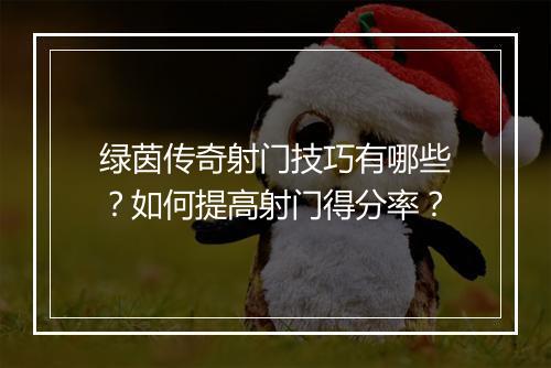 绿茵传奇射门技巧有哪些？如何提高射门得分率？