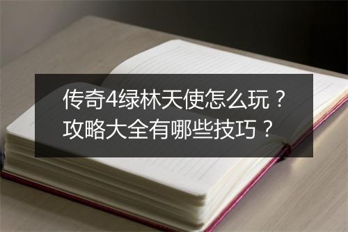 传奇4绿林天使怎么玩？攻略大全有哪些技巧？