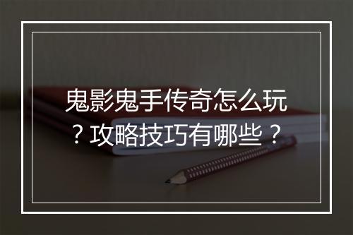 鬼影鬼手传奇怎么玩？攻略技巧有哪些？
