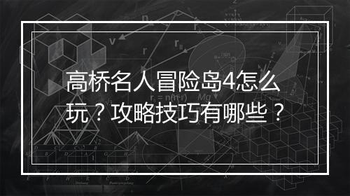 高桥名人冒险岛4怎么玩？攻略技巧有哪些？