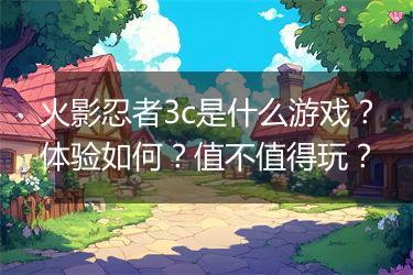 火影忍者3c是什么游戏？体验如何？值不值得玩？