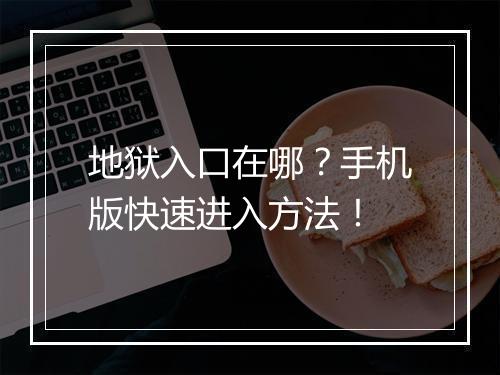 地狱入口在哪？手机版快速进入方法！