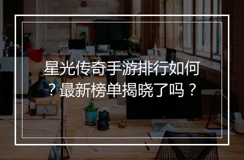 星光传奇手游排行如何？最新榜单揭晓了吗？