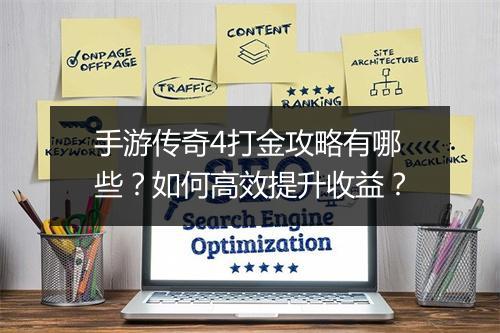 手游传奇4打金攻略有哪些？如何高效提升收益？
