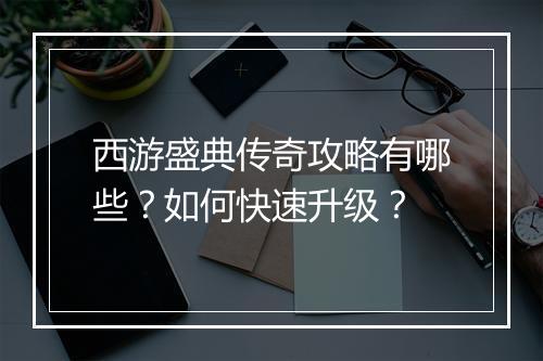 西游盛典传奇攻略有哪些？如何快速升级？