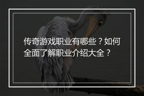 传奇游戏职业有哪些？如何全面了解职业介绍大全？