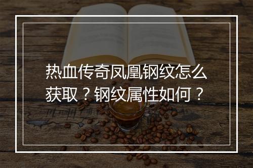 热血传奇凤凰钢纹怎么获取？钢纹属性如何？