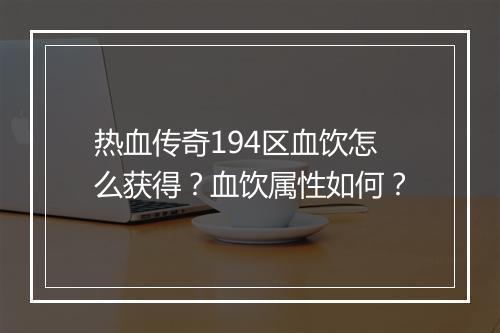 热血传奇194区血饮怎么获得？血饮属性如何？