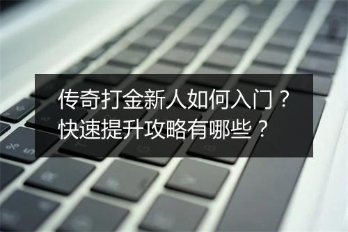 传奇打金新人如何入门？快速提升攻略有哪些？